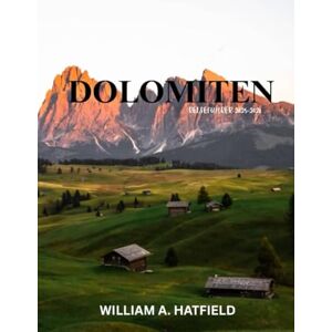 A. Hatfield, William Dolomiten Reiseführer 2025-2026: Malerische Wanderwege, Alpendörfer und versteckte Juwelen in Norditalien (Hidden Haven) A. Hatfield, William Dolomiten Reiseführer 2025-2026: Malerische Wanderwege, Alpendörfer und versteckte Juwelen in Norditalien (Hidden Haven)