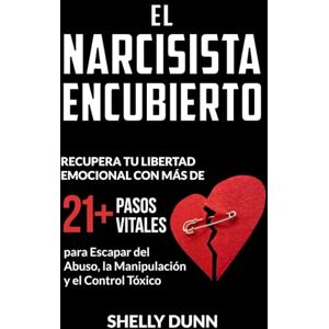Dunn, Shelly El narcisista encubierto: Recupera tu Libertad Emocional con Más de 21 Pasos Vitales para Escapar del Abuso, la Manipulación y el Control Tóxico (Colección Española Spanish Collection) Dunn, Shelly El narcisista encubierto: Recupera tu Libertad Emocional con Más de 21 Pasos Vitales para Escapar del Abuso, la Manipulación y el Control Tóxico (Colección Española Spanish Collection)
