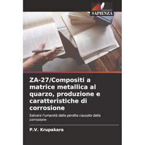 Krupakara, P.V. ZA-27/Compositi a matrice metallica al quarzo, produzione e caratteristiche di corrosione: Salvare l'umanità dalla perdita causata dalla corrosione Krupakara, P.V. ZA-27/Compositi a matrice metallica al quarzo, produzione e caratteristiche di corrosione: Salvare l'umanità dalla perdita causata dalla corrosione