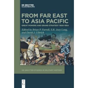 From Far East to Asia Pacific: Great Powers and Grand Strategy 1900–1954 (De Gruyter Studies in Military History, 4) From Far East to Asia Pacific: Great Powers and Grand Strategy 1900–1954 (De Gruyter Studies in Military History, 4)