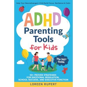 Rupert, Loreen ADHD Parenting Tools for Kids. The 365° Guide: Help Your Neurodivergent Child Build Focus, Resilience & Calm. 50+ Proven Strategies for Emotional Regulation, School Success, and Executive Function. Rupert, Loreen ADHD Parenting Tools for Kids. The 365° Guide: Help Your Neurodivergent Child Build Focus, Resilience & Calm. 50+ Proven Strategies for Emotional Regulation, School Success, and Executive Function.