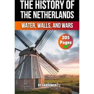 Skriuwer Com The History of the Netherlands: Water, Walls, Wars (History Books about Countries) Skriuwer Com The History of the Netherlands: Water, Walls, Wars (History Books about Countries)