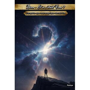 Pastyx Dieu : Et si c'était Vrai ?: L'enquête que tout sceptique devrait lire Pastyx Dieu : Et si c'était Vrai ?: L'enquête que tout sceptique devrait lire