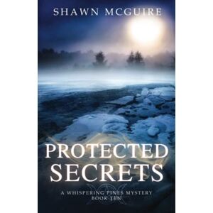 McGuire, Shawn Protected Secrets: A Whispering Pines Mystery, Book Ten: 10 McGuire, Shawn Protected Secrets: A Whispering Pines Mystery, Book Ten: 10