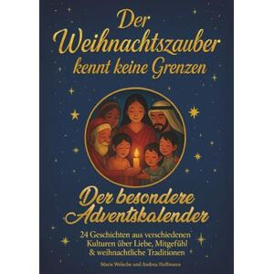 Welsche, Marie Der Weihnachtszauber kennt keine Grenzen – Der besondere Adventskalender: 24 Geschichten aus verschiedenen Kulturen über Liebe, Mitgefühl & weihnachtliche Traditionen Welsche, Marie Der Weihnachtszauber kennt keine Grenzen – Der besondere Adventskalender: 24 Geschichten aus verschiedenen Kulturen über Liebe, Mitgefühl & weihnachtliche Traditionen