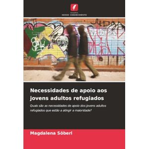 Söberl, Magdalena Necessidades de apoio aos jovens adultos refugiados: Quais são as necessidades de apoio dos jovens adultos refugiados que estão a atingir a maioridade? Söberl, Magdalena Necessidades de apoio aos jovens adultos refugiados: Quais são as necessidades de apoio dos jovens adultos refugiados que estão a atingir a maioridade?