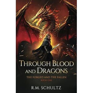 Schultz, R.M. Through Blood and Dragons: Epic Fantasy: 1 (The Forged and The Fallen) Schultz, R.M. Through Blood and Dragons: Epic Fantasy: 1 (The Forged and The Fallen)