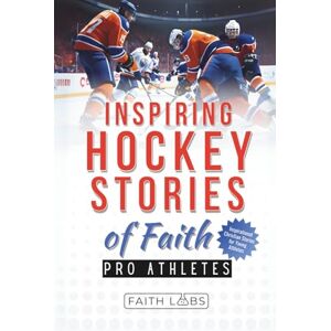 FaithLabs Inspiring Hockey Stories of Faith from Pro Athletes: Inspirational Christian Stories for Young Athletes (Faith Sports Stories for Young Athletes) FaithLabs Inspiring Hockey Stories of Faith from Pro Athletes: Inspirational Christian Stories for Young Athletes (Faith Sports Stories for Young Athletes)
