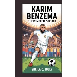 C. Jolly, Sheila Karim Benzema: The Complete Striker C. Jolly, Sheila Karim Benzema: The Complete Striker