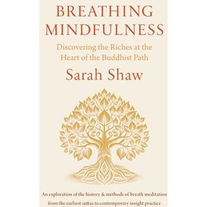 Shaw, Sarah Breathing Mindfulness: Discovering the Riches at the Heart of the Buddhist Path Shaw, Sarah Breathing Mindfulness: Discovering the Riches at the Heart of the Buddhist Path