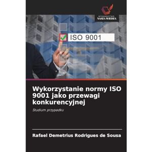 Sousa, Rafael Demetrius Rodrigues de Wykorzystanie normy ISO 9001 jako przewagi konkurencyjnej: Studium przypadku Sousa, Rafael Demetrius Rodrigues de Wykorzystanie normy ISO 9001 jako przewagi konkurencyjnej: Studium przypadku