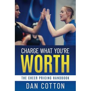 Cotton, Dan Charge What You're Worth: The Cheer Pricing Handbook Cotton, Dan Charge What You're Worth: The Cheer Pricing Handbook