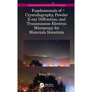 ZhiLi, Dong Fundamentals of Crystallography, Powder X-ray Diffraction, and Transmission Electron Microscopy for Materials Scientists (Advances in Materials Science and Engineering) ZhiLi, Dong Fundamentals of Crystallography, Powder X-ray Diffraction, and Transmission Electron Microscopy for Materials Scientists (Advances in Materials Science and Engineering)