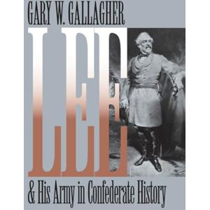 Gallagher, Gary W. Lee and His Army in Confederate History (Civil War America) Gallagher, Gary W. Lee and His Army in Confederate History (Civil War America)