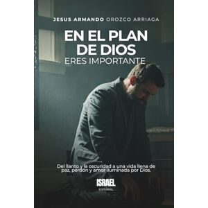 Orozco Arriaga, Teólogo: Jesus Armando EN EL PLAN DE DIOS ERES IMPORTANTE: Del llanto y la oscuridad a una vida llena de paz, perdón y amor iluminada por Dios. Orozco Arriaga, Teólogo: Jesus Armando EN EL PLAN DE DIOS ERES IMPORTANTE: Del llanto y la oscuridad a una vida llena de paz, perdón y amor iluminada por Dios.