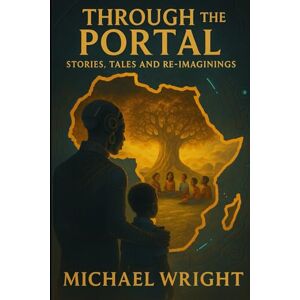 Wright, Michael Through The Portal: Stories, Tales And Re-Imaginings Wright, Michael Through The Portal: Stories, Tales And Re-Imaginings