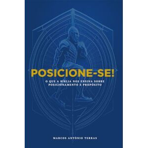 TERRAS, MARCOS ANTONIO POSICIONE-SE!: O que a Bíblia nos ensina sobre posicionamento e propósito TERRAS, MARCOS ANTONIO POSICIONE-SE!: O que a Bíblia nos ensina sobre posicionamento e propósito