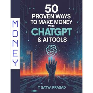 Prasad, Satya 50 Proven Ways to Make Money with ChatGPT & AI Tools: The Ultimate Guide to Earning Passive and Active Income Using Artificial Intelligence — No Tech Skills Required Prasad, Satya 50 Proven Ways to Make Money with ChatGPT & AI Tools: The Ultimate Guide to Earning Passive and Active Income Using Artificial Intelligence — No Tech Skills Required