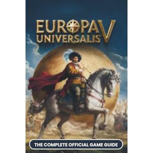 Press, ApexGaming EUROPA UNIVERSALIS V: COMPLETE OFFICIAL GAME GUIDE: The Grand Strategy Masterclass, Conquer EU V's POP System, Trade Empire & Art of War Advanced Tips for Beginners, EU4 Veterans, and World Conquest Press, ApexGaming EUROPA UNIVERSALIS V: COMPLETE OFFICIAL GAME GUIDE: The Grand Strategy Masterclass, Conquer EU V's POP System, Trade Empire & Art of War Advanced Tips for Beginners, EU4 Veterans, and World Conquest