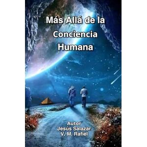 Salazar, Jesús Más Allá de la Conciencia Humana (Spanish Edition) Salazar, Jesús Más Allá de la Conciencia Humana (Spanish Edition)