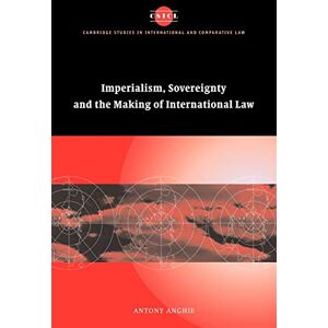 Anghie, Antony Imperialism Sovrgnty Mkg Intl Law: 37 (Cambridge Studies in International and Comparative Law, Series Number 37) Anghie, Antony Imperialism Sovrgnty Mkg Intl Law: 37 (Cambridge Studies in International and Comparative Law, Series Number 37)