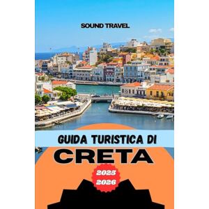 Travel, Sound GUIDA TURISTICA DI CRETA 2025-2026: Consigli di viaggio, esperienze imperdibili e consigli pratici per la tua avventura a Creta Travel, Sound GUIDA TURISTICA DI CRETA 2025-2026: Consigli di viaggio, esperienze imperdibili e consigli pratici per la tua avventura a Creta