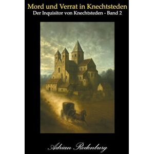 Rodenburg, Adrian Mord und Verrat in Knechtsteden: Der Inquisitor von Knechtsteden Rodenburg, Adrian Mord und Verrat in Knechtsteden: Der Inquisitor von Knechtsteden