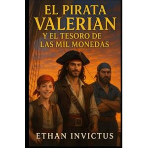 INVICTUS, ETHAN EL PIRATA VALERIAN Y EL TESORO DE LAS MIL MONEDAS: "Una maldición milenaria. Un tesoro legendario. Un pirata audaz que desafiará los límites de la realidad." (Las Cronicas del Pirata Valerian) INVICTUS, ETHAN EL PIRATA VALERIAN Y EL TESORO DE LAS MIL MONEDAS: "Una maldición milenaria. Un tesoro legendario. Un pirata audaz que desafiará los límites de la realidad." (Las Cronicas del Pirata Valerian)