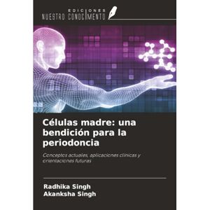 Singh, Radhika Células madre: una bendición para la periodoncia: Conceptos actuales, aplicaciones clínicas y orientaciones futuras Singh, Radhika Células madre: una bendición para la periodoncia: Conceptos actuales, aplicaciones clínicas y orientaciones futuras