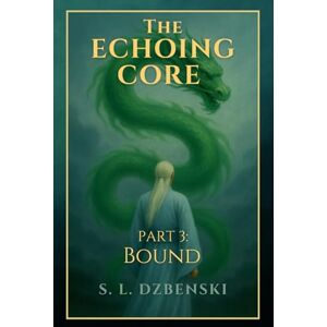 Dzbenski, S. L. The Echoing Core Part 3: Bound (The Echoing Core Trilogy) Dzbenski, S. L. The Echoing Core Part 3: Bound (The Echoing Core Trilogy)