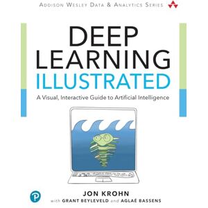 Krohn, Jon Deep Learning Illustrated: A Visual, Interactive Guide to Artificial Intelligence (Addison-Wesley Data & Analytics Series) Krohn, Jon Deep Learning Illustrated: A Visual, Interactive Guide to Artificial Intelligence (Addison-Wesley Data & Analytics Series)