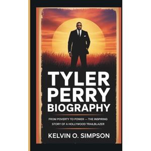 O. Simpson, Kelvin TYLER PERRY BIOGRAPHY: From Poverty to Power — The Inspiring Story of a Hollywood Trailblazer O. Simpson, Kelvin TYLER PERRY BIOGRAPHY: From Poverty to Power — The Inspiring Story of a Hollywood Trailblazer