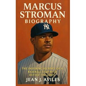 J. Aviles, Jean MARCUS STROMAN BIOGRAPHY: The Inspiring Journey Of A Baseball Star Who Defied The Odds J. Aviles, Jean MARCUS STROMAN BIOGRAPHY: The Inspiring Journey Of A Baseball Star Who Defied The Odds