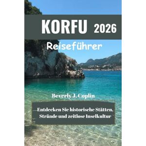 Coplin, Beverly J. KORFU Reiseführer 2026: Entdecken Sie historische Stätten, Strände und zeitlose Inselkultur Coplin, Beverly J. KORFU Reiseführer 2026: Entdecken Sie historische Stätten, Strände und zeitlose Inselkultur