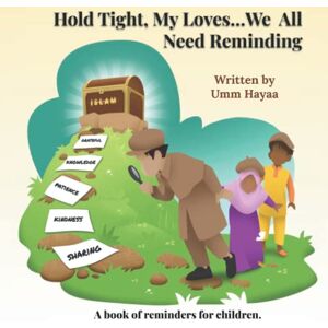 Hayaa, Umm Hold Tight, My Loves...We All Need Reminding: A book of Islamic reminders for children. (Hold Tight Stories) Hayaa, Umm Hold Tight, My Loves...We All Need Reminding: A book of Islamic reminders for children. (Hold Tight Stories)