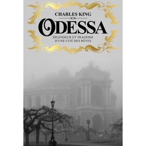 King, Charles Odessa: Splendeur et tragédie d'une cité des rêves King, Charles Odessa: Splendeur et tragédie d'une cité des rêves