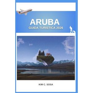 Sosa, Kim C . ARUBA Guida turistica 2026: Scopri i segreti dell'isola: una guida completa per pianificare la tua vacanza da sogno ai Caraibi con consigli da esperti e attrazioni imperdibili Sosa, Kim C . ARUBA Guida turistica 2026: Scopri i segreti dell'isola: una guida completa per pianificare la tua vacanza da sogno ai Caraibi con consigli da esperti e attrazioni imperdibili