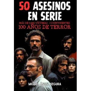 Segura, Miguel Ángel 50 Asesinos en Serie: Más de 3.000 víctimas. 5 continentes. 100 años de terror.: Biografías de los criminales más despiadados de la historia Segura, Miguel Ángel 50 Asesinos en Serie: Más de 3.000 víctimas. 5 continentes. 100 años de terror.: Biografías de los criminales más despiadados de la historia