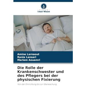 Larnaout, Amine Die Rolle der Krankenschwester und des Pflegers bei der physischen Fixierung: Von der Einrichtung bis zur Überwachung Larnaout, Amine Die Rolle der Krankenschwester und des Pflegers bei der physischen Fixierung: Von der Einrichtung bis zur Überwachung