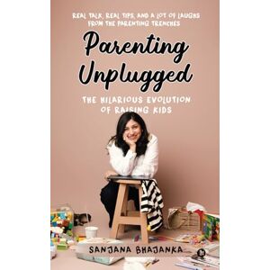 Sanjana Bhajanka Parenting Unplugged: The Hilarious Evolution of Raising Kids: Real Talk, Real Tips, and a Lot of Laughs from the Parenting Trenches Sanjana Bhajanka Parenting Unplugged: The Hilarious Evolution of Raising Kids: Real Talk, Real Tips, and a Lot of Laughs from the Parenting Trenches