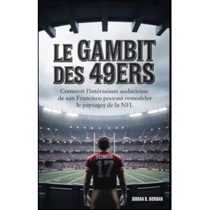 Norman Le Gambit des 49ers: Comment l'intersaison audacieuse de San Francisco pourrait remodeler le paysage de la NFL Norman Le Gambit des 49ers: Comment l'intersaison audacieuse de San Francisco pourrait remodeler le paysage de la NFL