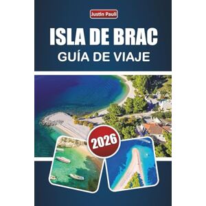 Pauli, Justin ISLA DE BRAC GUÍA DE VIAJE 2026: Descubra las mejores playas, pueblos pintorescos, cocina local y aventuras al aire libre en la costa adriática de Croacia Pauli, Justin ISLA DE BRAC GUÍA DE VIAJE 2026: Descubra las mejores playas, pueblos pintorescos, cocina local y aventuras al aire libre en la costa adriática de Croacia