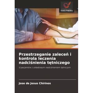 Chirinos, Jose de Jesus Przestrzeganie zaleceń i kontrola leczenia nadciśnienia tętniczego: U pacjentów z układowym nadciśnieniem tętniczym: U pacjentów z uk¿adowym nadci¿nieniem t¿tniczym Chirinos, Jose de Jesus Przestrzeganie zaleceń i kontrola leczenia nadciśnienia tętniczego: U pacjentów z układowym nadciśnieniem tętniczym: U pacjentów z uk¿adowym nadci¿nieniem t¿tniczym