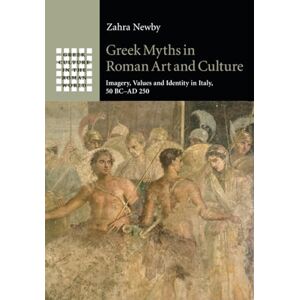 Newby, Zahra Greek Myths in Roman Art and Culture: Imagery, Values and Identity in Italy, 50 BC–AD 250 (Greek Culture in the Roman World) Newby, Zahra Greek Myths in Roman Art and Culture: Imagery, Values and Identity in Italy, 50 BC–AD 250 (Greek Culture in the Roman World)