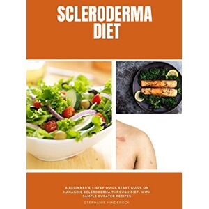 Hinderock, Stephanie Scleroderma Diet: A Beginner's 3-Step Quick Start Guide on Managing Scleroderma Through Diet, With Sample Curated Recipes Hinderock, Stephanie Scleroderma Diet: A Beginner's 3-Step Quick Start Guide on Managing Scleroderma Through Diet, With Sample Curated Recipes