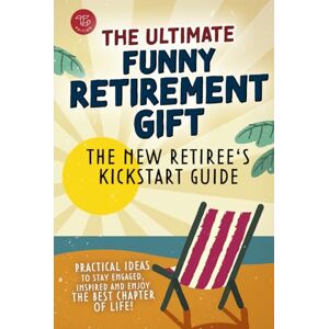 Greenfield, Isabella The New Retiree's Kickstart Guide: The Ultimate Funny Retirement Gift! Practical Ideas to Stay Engaged, Inspired and Enjoy the Best Chapter of Life Greenfield, Isabella The New Retiree's Kickstart Guide: The Ultimate Funny Retirement Gift! Practical Ideas to Stay Engaged, Inspired and Enjoy the Best Chapter of Life