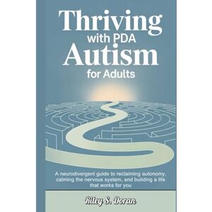 S. Doran, Riley Thriving with PDA Autism for Adults: A Neurodivergent Guide to Reclaiming Autonomy, Calming the Nervous System, and Building a Life That Works for You S. Doran, Riley Thriving with PDA Autism for Adults: A Neurodivergent Guide to Reclaiming Autonomy, Calming the Nervous System, and Building a Life That Works for You