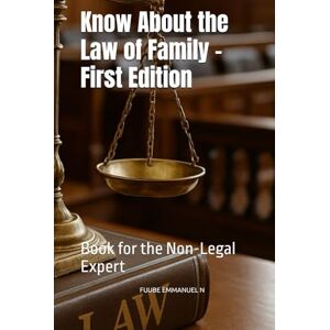EMMANUEL N, FUUBE Know About the Law of Family – First Edition: Book for the Non-Legal Expert EMMANUEL N, FUUBE Know About the Law of Family – First Edition: Book for the Non-Legal Expert