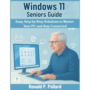 Pollard, Ronald P. Windows 11 Seniors Guide: Easy, Step-by-Step Solutions to Master Your PC and Stay Connected (Pollard’s Know-How Guides) Pollard, Ronald P. Windows 11 Seniors Guide: Easy, Step-by-Step Solutions to Master Your PC and Stay Connected (Pollard’s Know-How Guides)