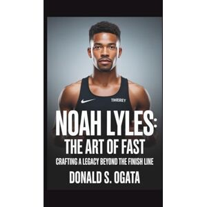 OGATA, DONALD NOAH LYLES: THE ART OF FAST: CRAFTING A LEGACY BEYOND THE FINISH LINE OGATA, DONALD NOAH LYLES: THE ART OF FAST: CRAFTING A LEGACY BEYOND THE FINISH LINE